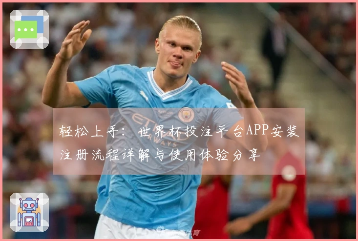 轻松上手：世界杯投注平台APP安装注册流程详解与使用体验分享