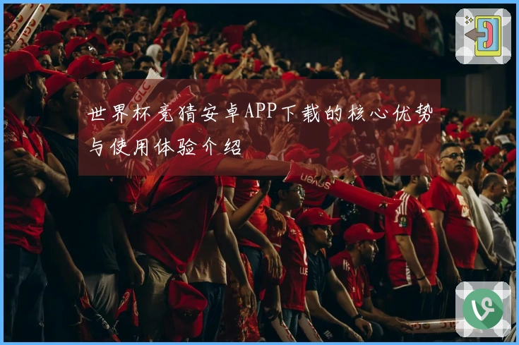 世界杯竞猜安卓APP下载的核心优势与使用体验介绍
