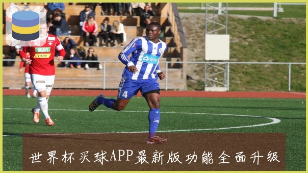 世界杯买球APP最新版功能全面升级，畅享全新体育直播体验